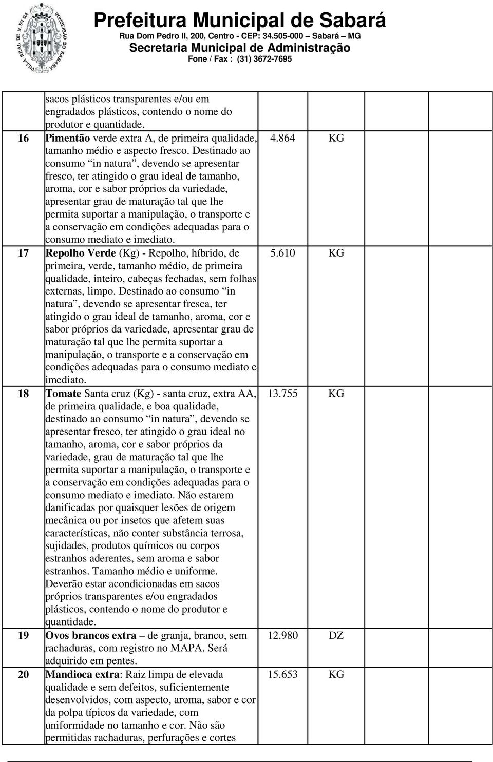 a manipulação, o transporte e a conservação em condições adequadas para o consumo mediato e imediato.