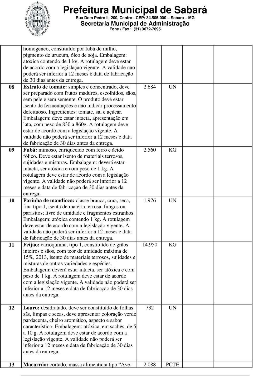 08 Extrato de tomate: simples e concentrado, deve ser preparado com frutos maduros, escolhidos, sãos, sem pele e sem semente.