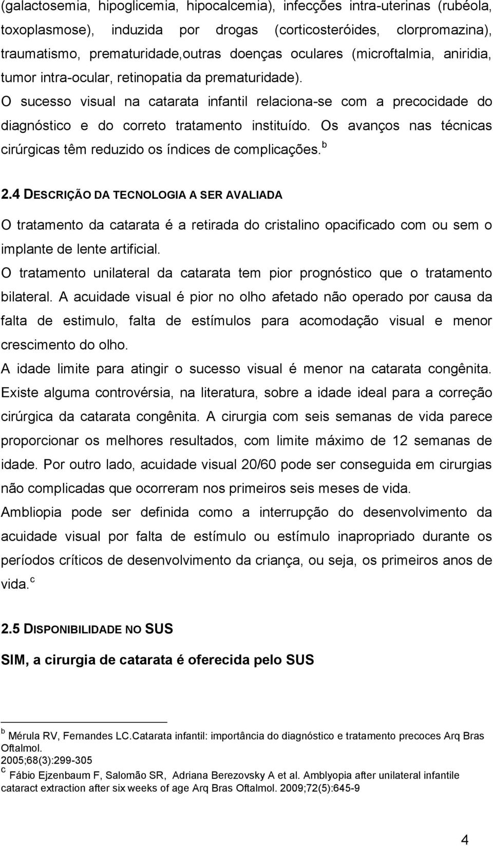 Os avanços nas técnicas cirúrgicas têm reduzido os índices de complicações. b 2.