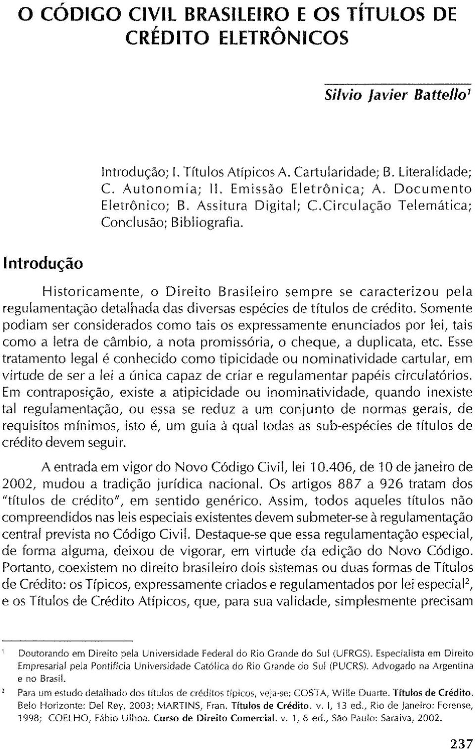 Introdução Historicamente, o Direito Brasileiro sempre se caracterizou pela regulamentação detalhada das diversas espécies de títulos de crédito.