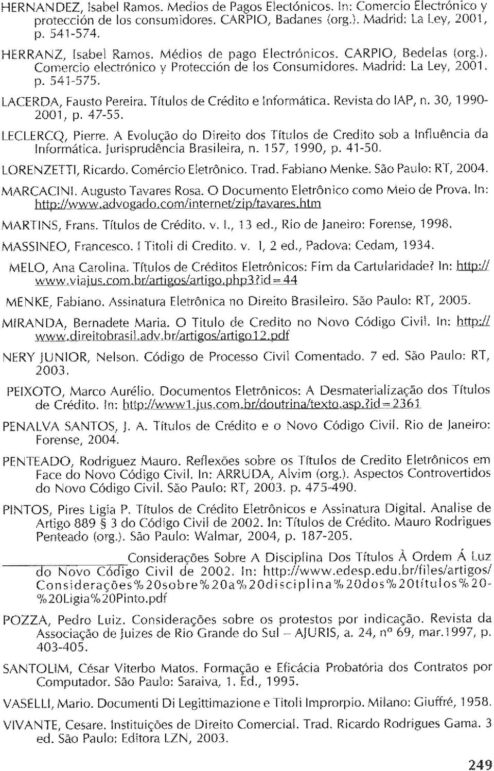 Revista do IAP, n. 30, 1990-2001, p. 47~55. LECLERCQ, Pierre. A Evolução do Direito dos Títulos de Credito sob a Influência da Informática. jurisprudência Brasileira, n. 157, 1990, p. 41-50.