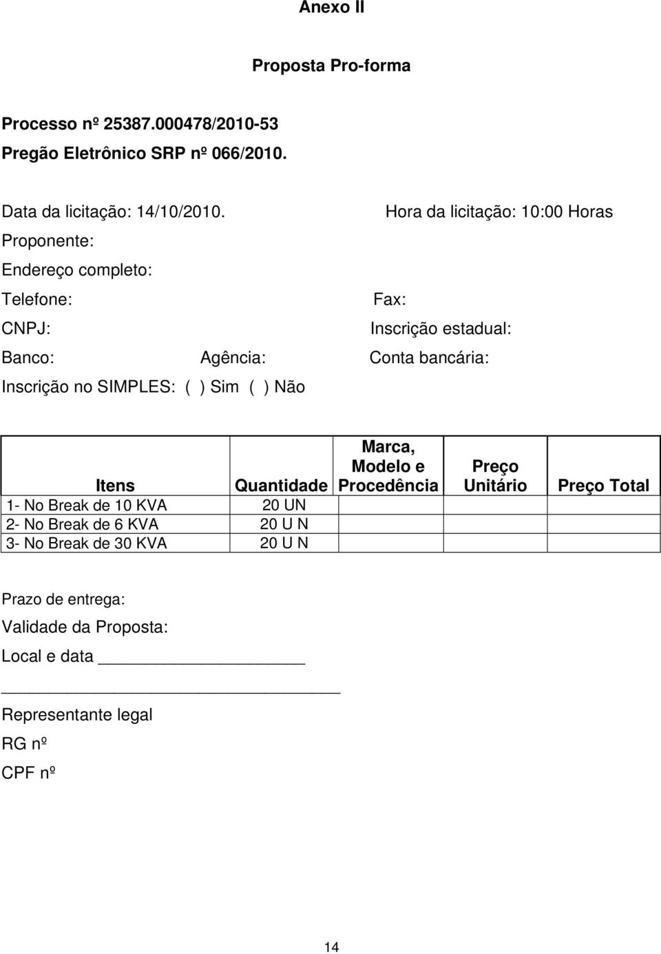 Inscrição no SIMPLES: ( ) Sim ( ) Não Itens Quantidade 1- No Break de 10 KVA 20 UN 2- No Break de 6 KVA 20 U N 3- No Break de 30 KVA 20