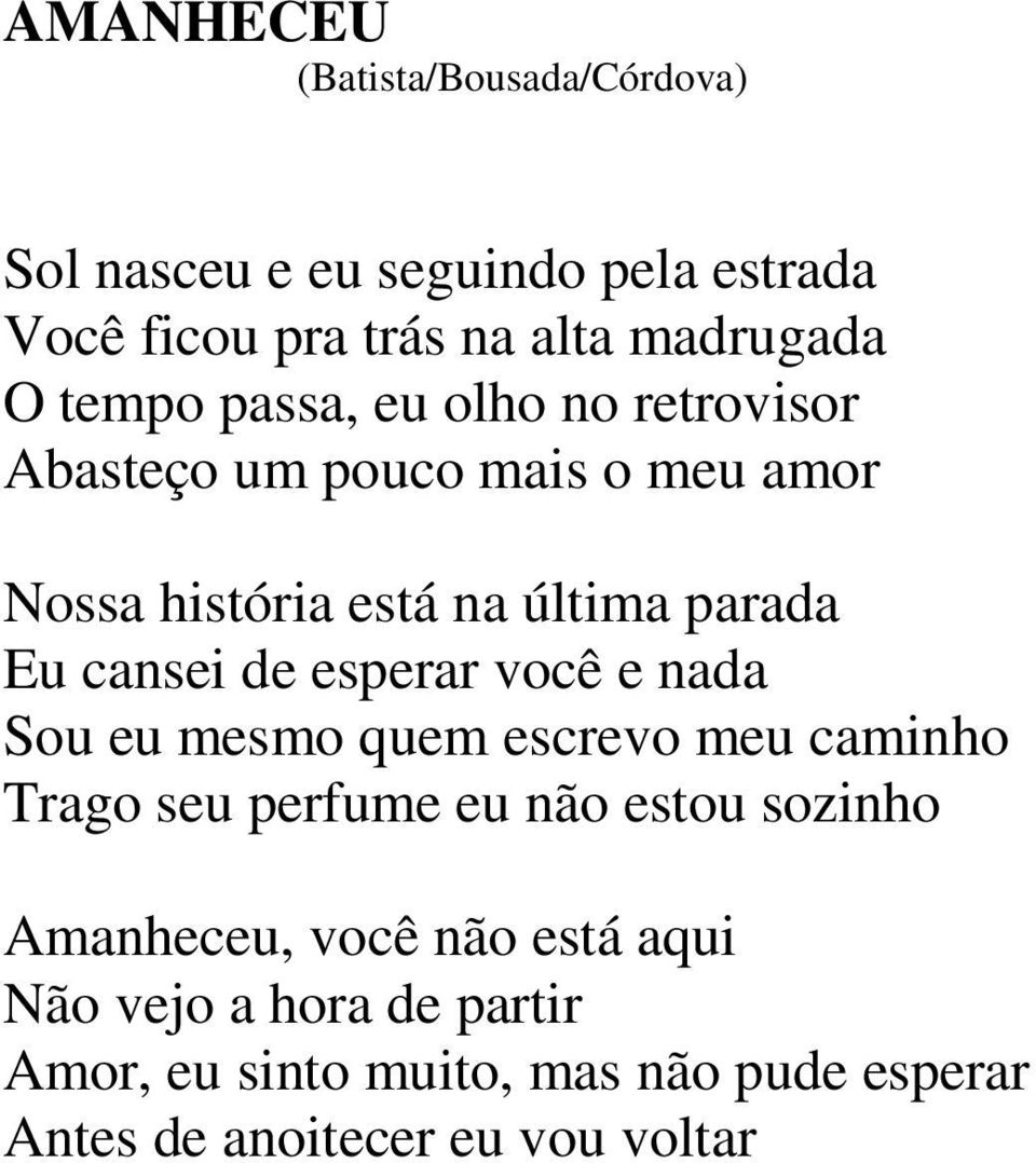 você e nada Sou eu mesmo quem escrevo meu caminho Trago seu perfume eu não estou sozinho Amanheceu, você não