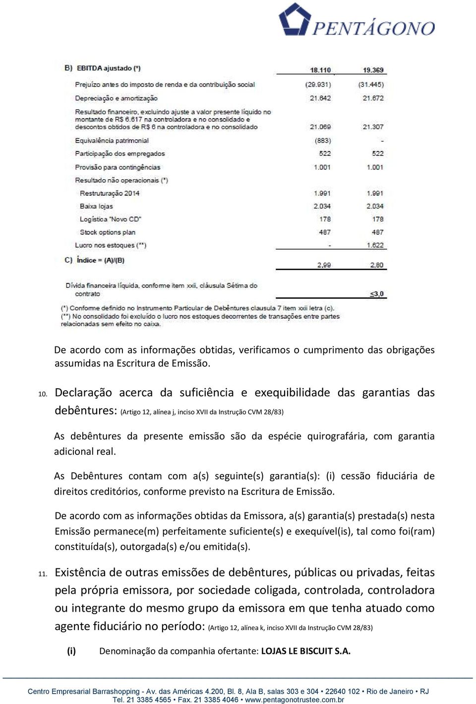 quirografária, com garantia adicional real. As Debêntures contam com a(s) seguinte(s) garantia(s): (i) cessão fiduciária de direitos creditórios, conforme previsto na Escritura de Emissão.