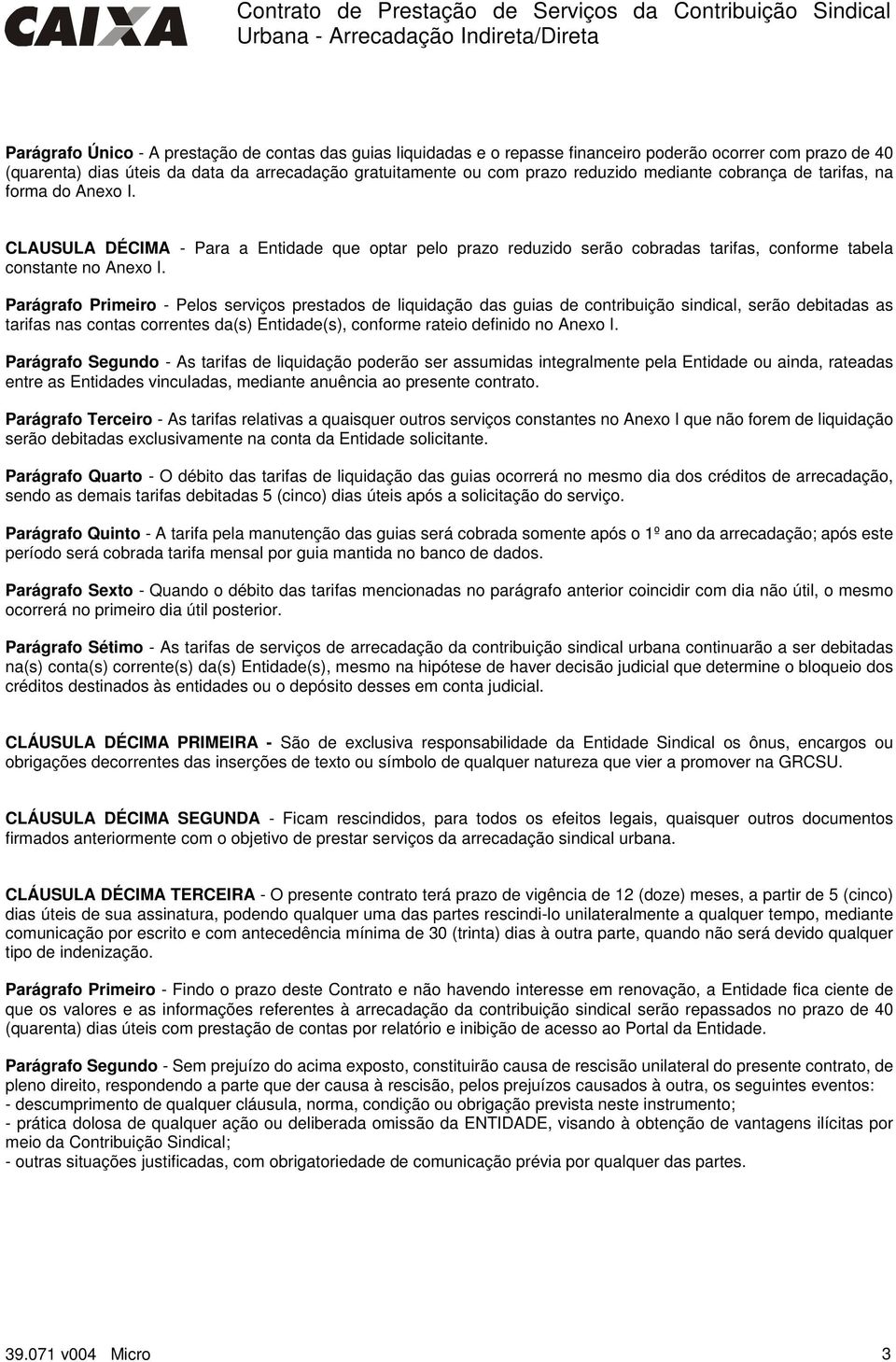 Parágrafo Primeiro - Pelos serviços prestados de liquidação das guias de contribuição sindical, serão debitadas as tarifas nas contas correntes da(s) Entidade(s), conforme rateio definido no Anexo I.