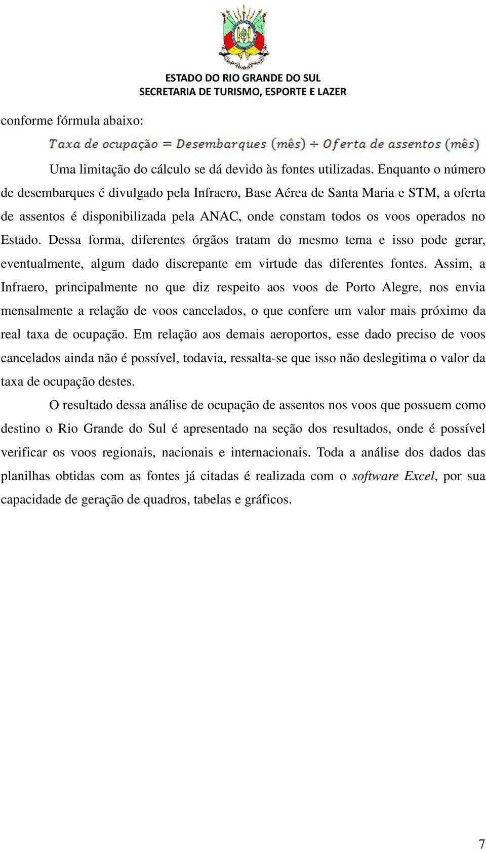 Dessa forma, diferentes órgãos tratam do mesmo tema e isso pode gerar, eventualmente, algum dado discrepante em virtude das diferentes fontes.