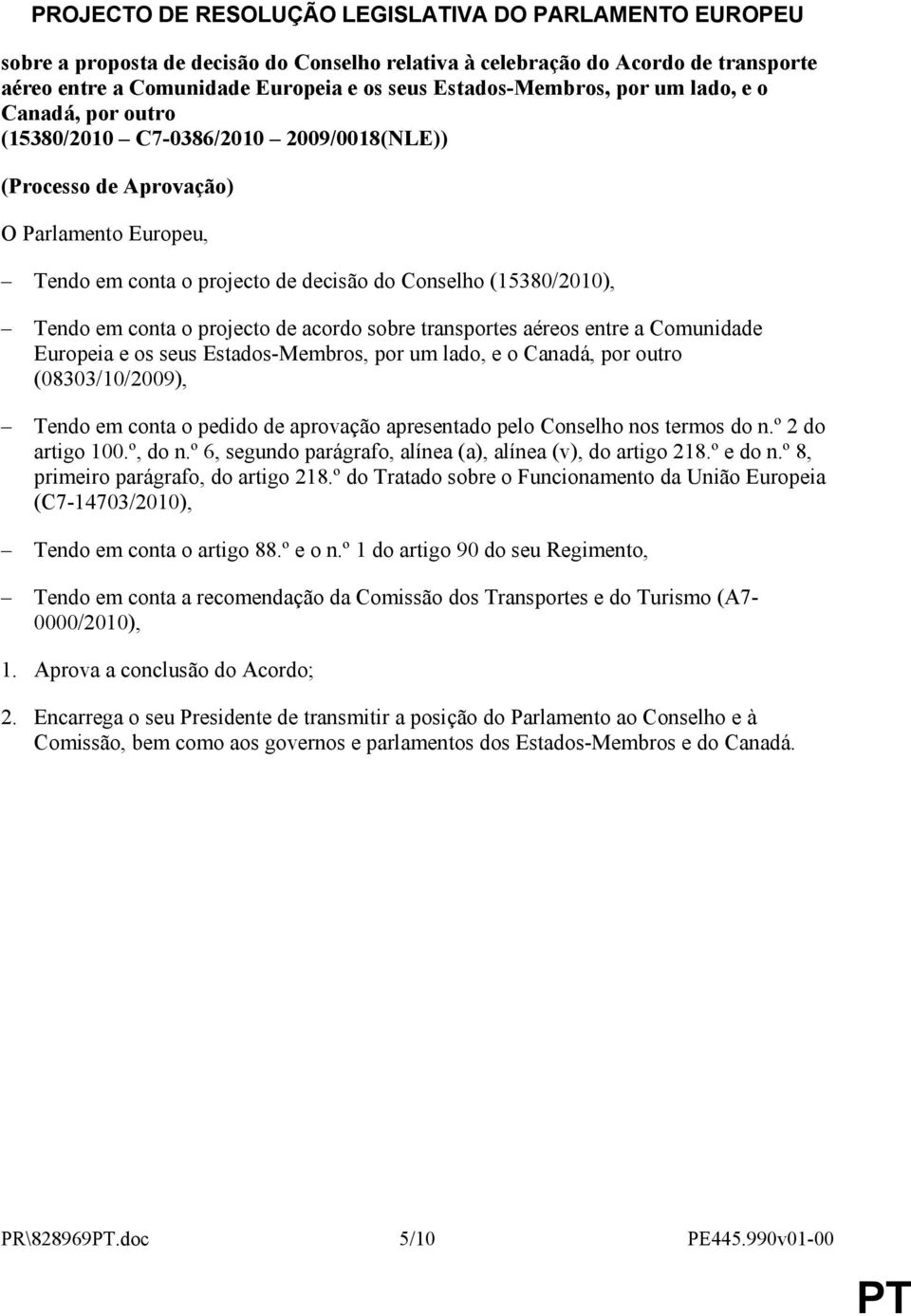 (15380/2010), Tendo em conta o projecto de acordo sobre transportes aéreos entre a Comunidade Europeia e os seus Estados-Membros, por um lado, e o Canadá, por outro (08303/10/2009), Tendo em conta o