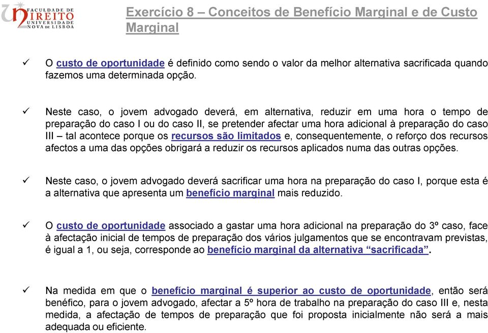 porque os recursos são limitados e, consequentemente, o reforço dos recursos afectos a uma das opções obrigará a reduzir os recursos aplicados numa das outras opções.