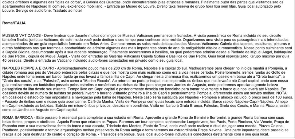 Guia local autorizado pelo Louvre. Serviço de audiofone. Traslado ao hotel Roma/ITALIA MUSEUS VATICANOS - Deve lembrar que durante muitos domingos os Museus Vaticanos permanecem fechados.