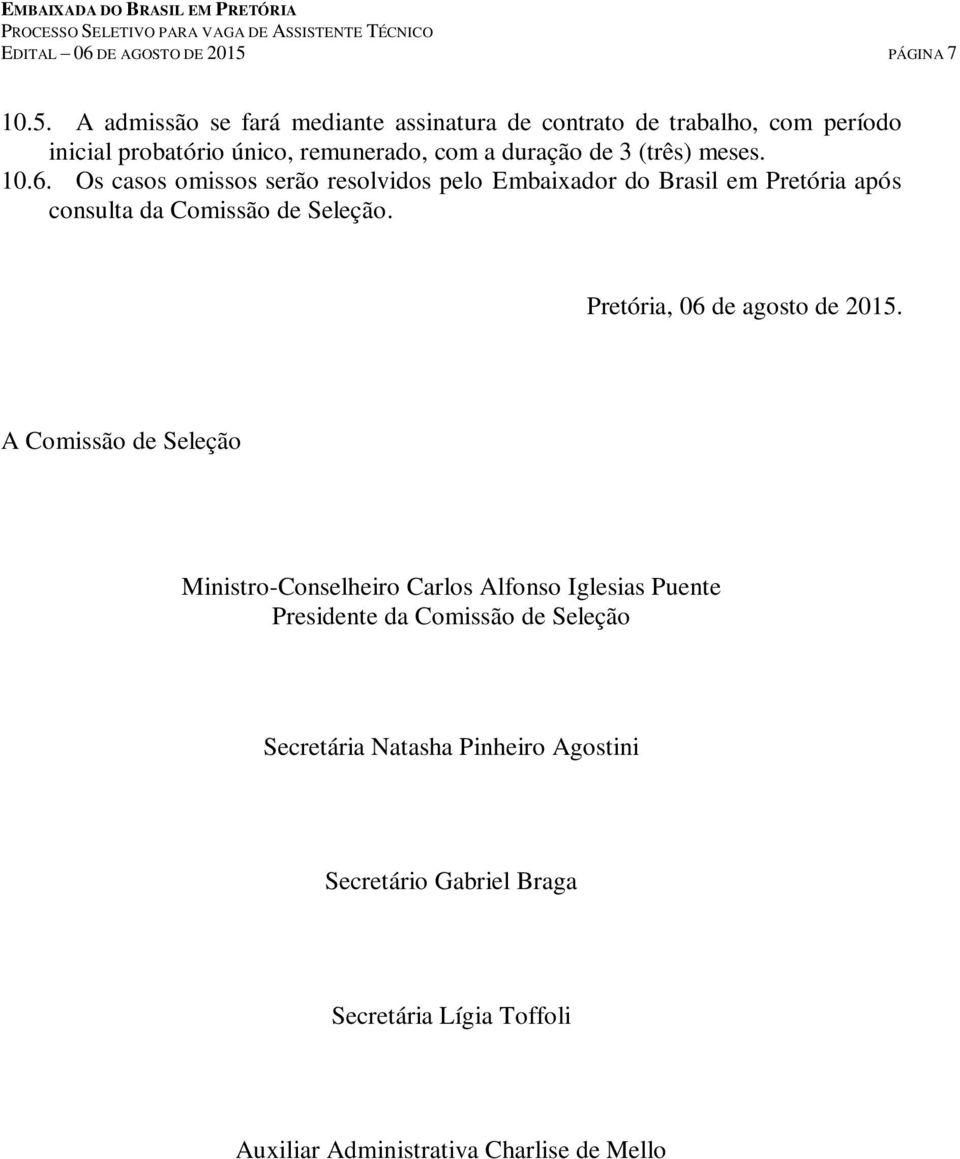 A admissão se fará mediante assinatura de contrato de trabalho, com período inicial probatório único, remunerado, com a duração de 3 (três)