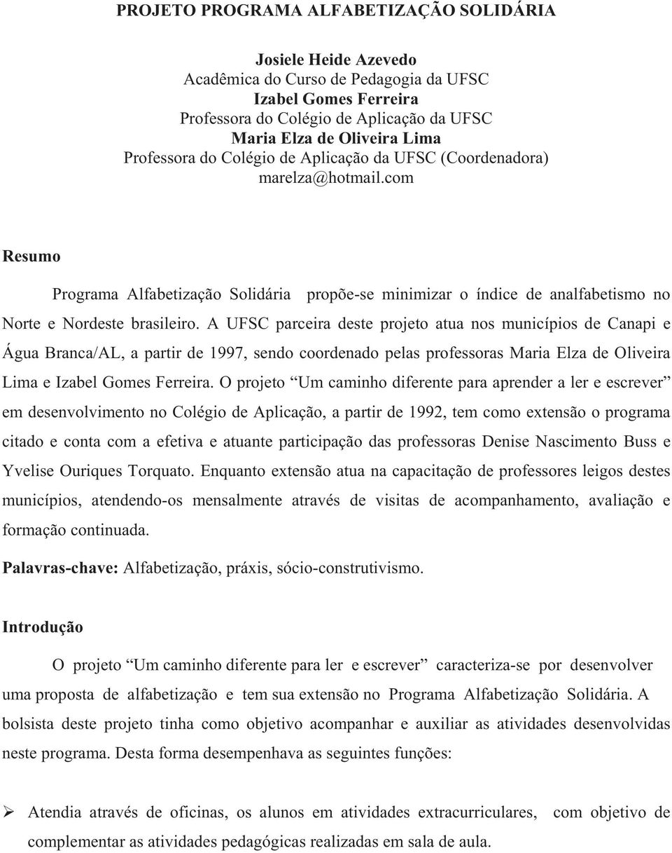 A UFSC parceira deste projeto atua nos municípios de Canapi e Água Branca/AL, a partir de 1997, sendo coordenado pelas professoras Maria Elza de Oliveira Lima e Izabel Gomes Ferreira.