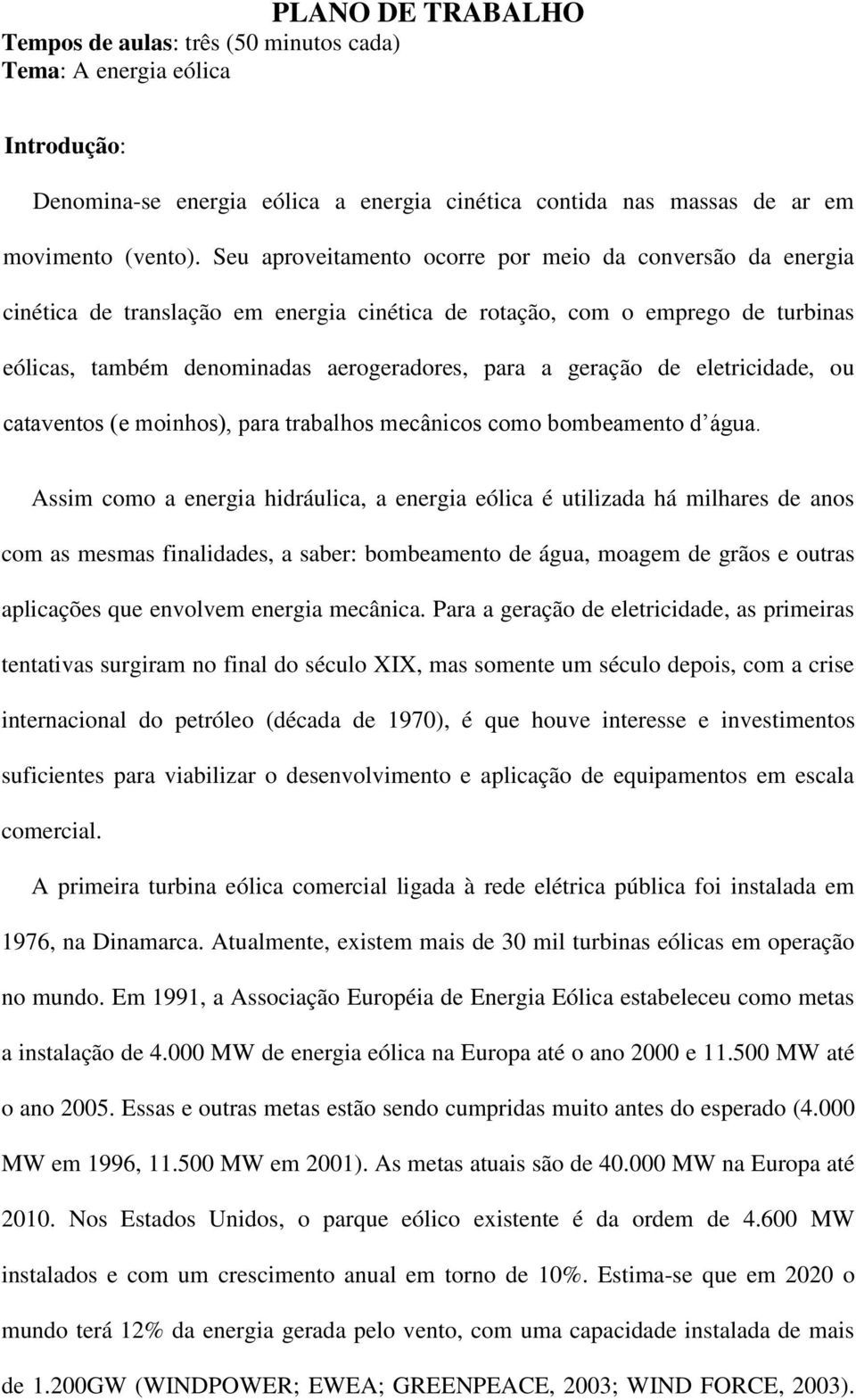 de eletricidade, ou cataventos (e moinhos), para trabalhos mecânicos como bombeamento d água.