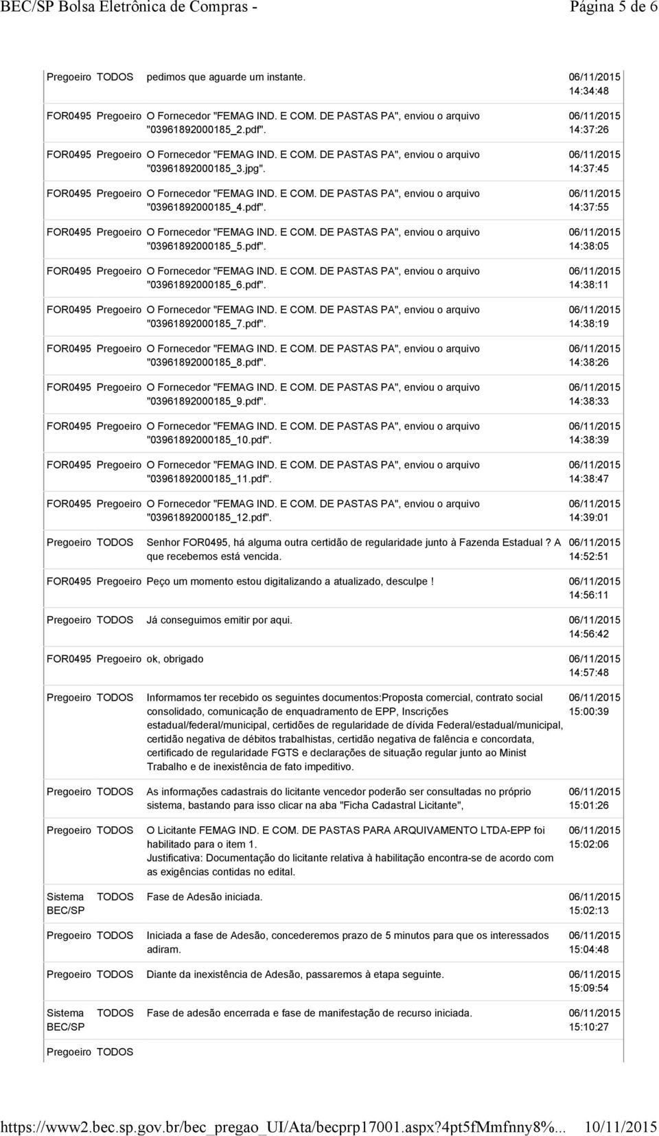 A que recebemos está vencida. 14:52:51 FOR0495 Pregoeiro Peço um momento estou digitalizando a atualizado, desculpe! 14:56:11 Já conseguimos emitir por aqui.