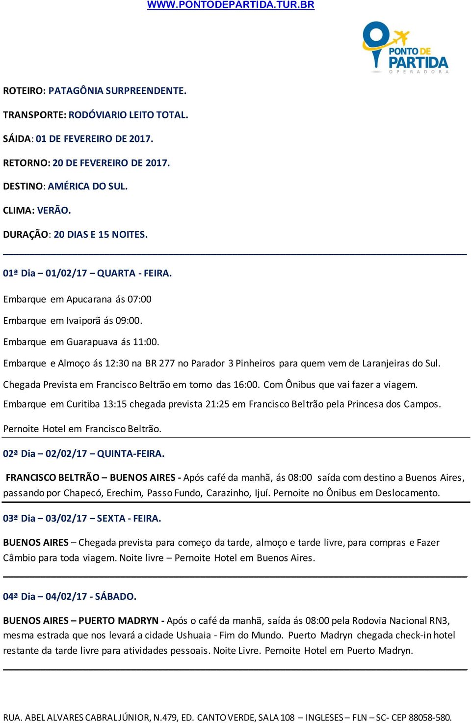 Embarque e Almoço ás 12:30 na BR 277 no Parador 3 Pinheiros para quem vem de Laranjeiras do Sul. Chegada Prevista em Francisco Beltrão em torno das 16:00. Com Ônibus que vai fazer a viagem.