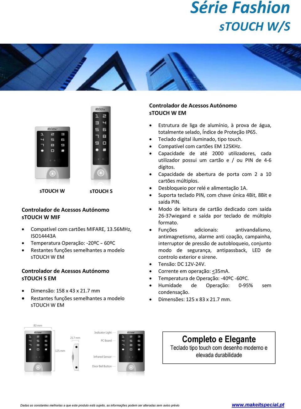 7 mm Restantes funções semelhantes a modelo Estrutura de liga de alumínio, à prova de água, Teclado digital iluminado, tipo touch. Compatível com cartões EM 125KHz.