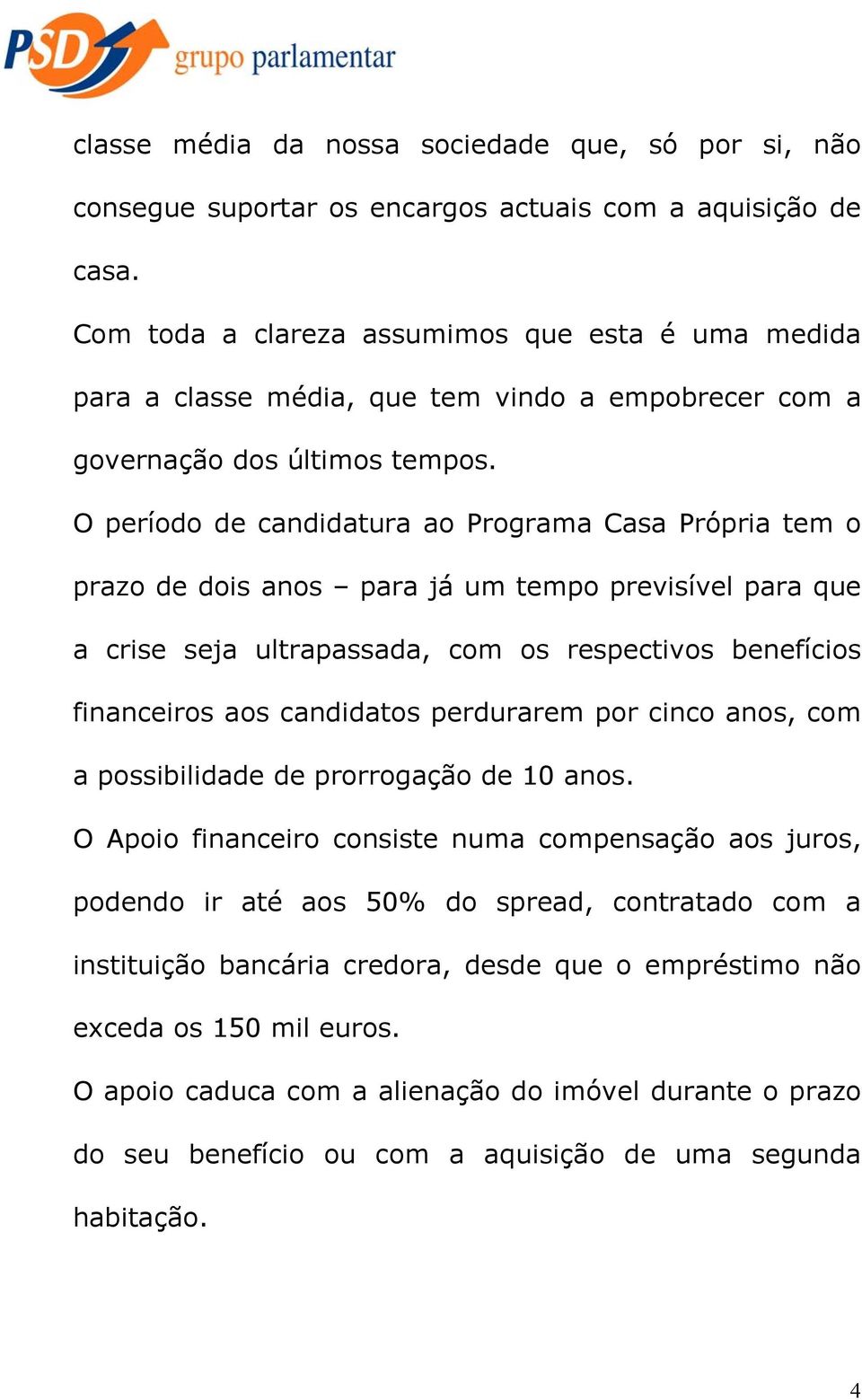 O período de candidatura ao Programa Casa Própria tem o prazo de dois anos para já um tempo previsível para que a crise seja ultrapassada, com os respectivos benefícios financeiros aos candidatos