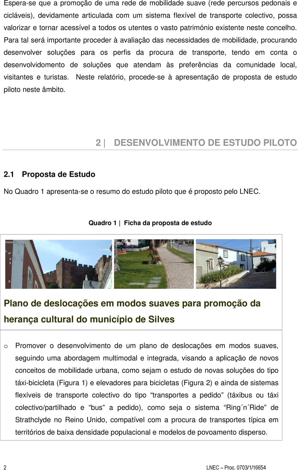 Para tal será importante proceder à avaliação das necessidades de mobilidade, procurando desenvolver soluções para os perfis da procura de transporte, tendo em conta o desenvolvidomento de soluções