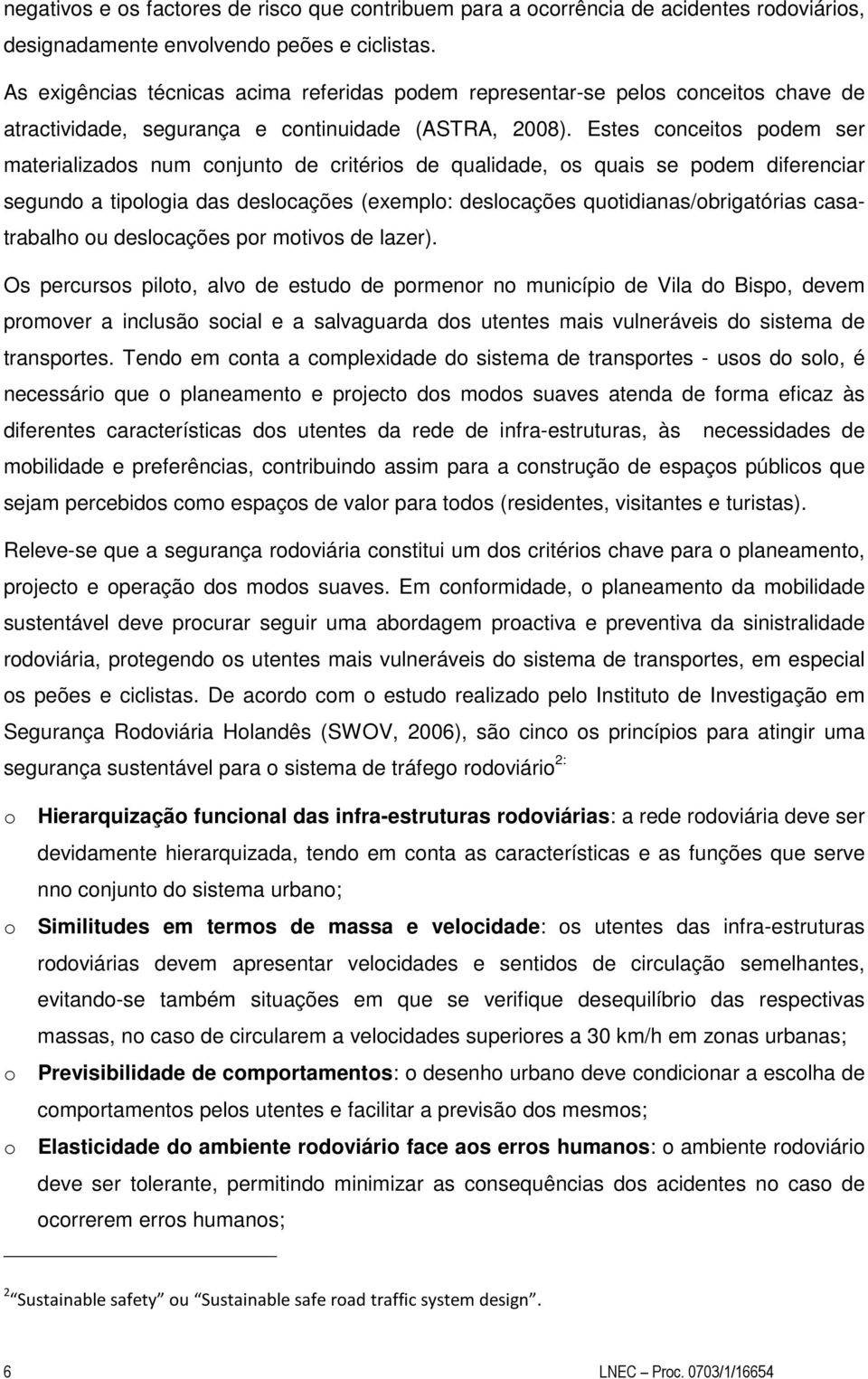 Estes conceitos podem ser materializados num conjunto de critérios de qualidade, os quais se podem diferenciar segundo a tipologia das deslocações (exemplo: deslocações quotidianas/obrigatórias