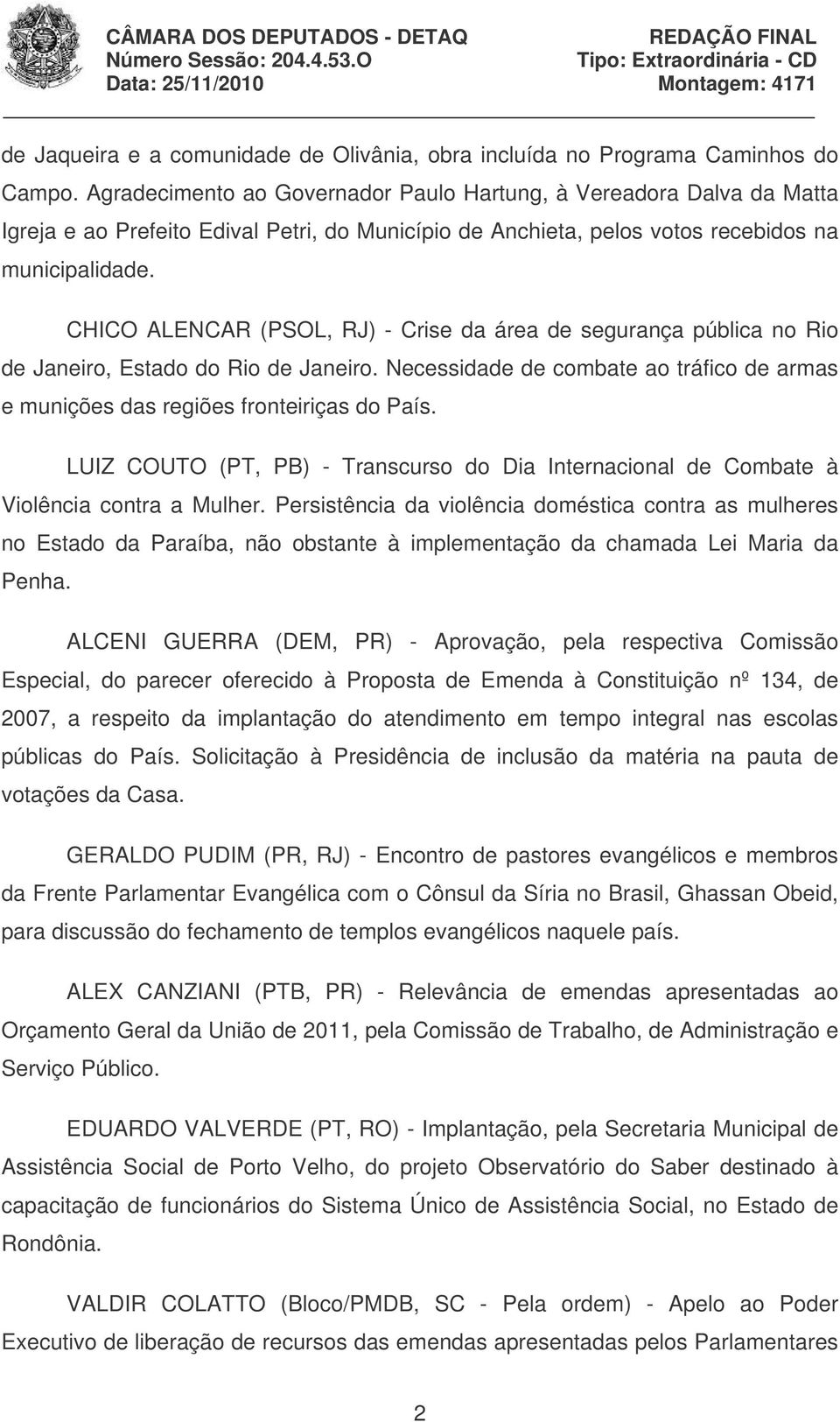 CHICO ALENCAR (PSOL, RJ) - Crise da área de segurança pública no Rio de Janeiro, Estado do Rio de Janeiro. Necessidade de combate ao tráfico de armas e munições das regiões fronteiriças do País.