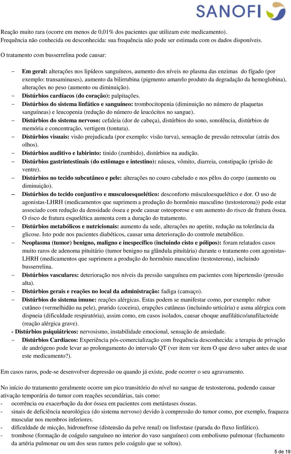 (pigmento amarelo produto da degradação da hemoglobina), alterações no peso (aumento ou diminuição). Distúrbios cardíacos (do coração): palpitações.