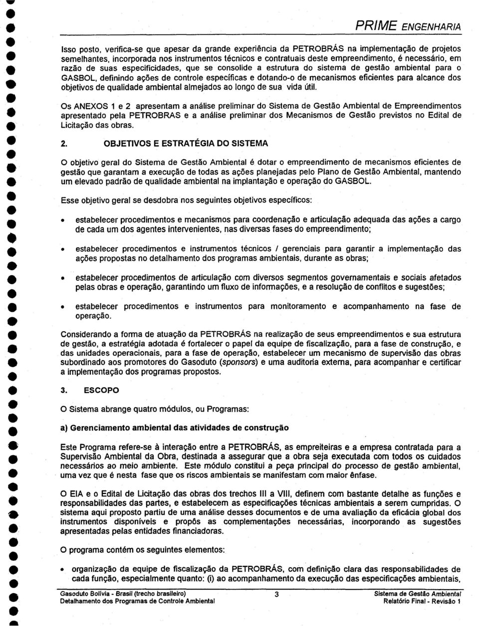 Os ANEXOS 1 2 prsntm nális prliminr do Sistm d Gstão Ambintl d Emprndimntos * prsntdo pl PETROBRAS nális prliminr dos Mcnismos d Gstão prvistos no Editl d Licitção ds obrs * 2 OBJETIVOS E ESTRATÉGIA