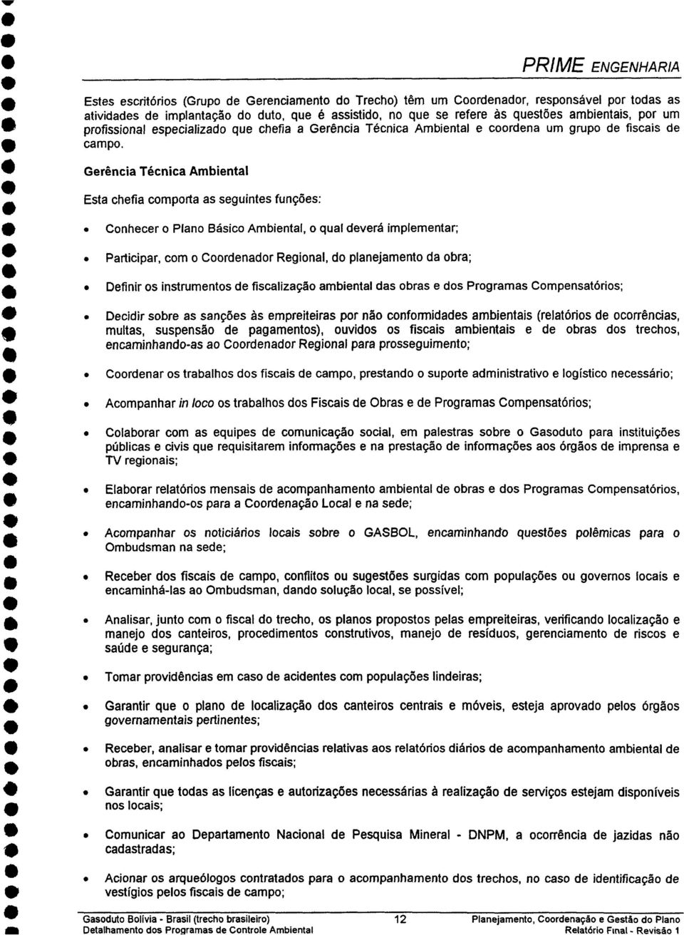 Prticipr, com o Coordndor Rgionl, do plnjmnto d obr; * Dfinir os instrumntos d fisclizção mbintl ds obrs dos Progrms Compnstórios; g Dcidir sobr s snçõs às mpritirs por não conformidds mbintis