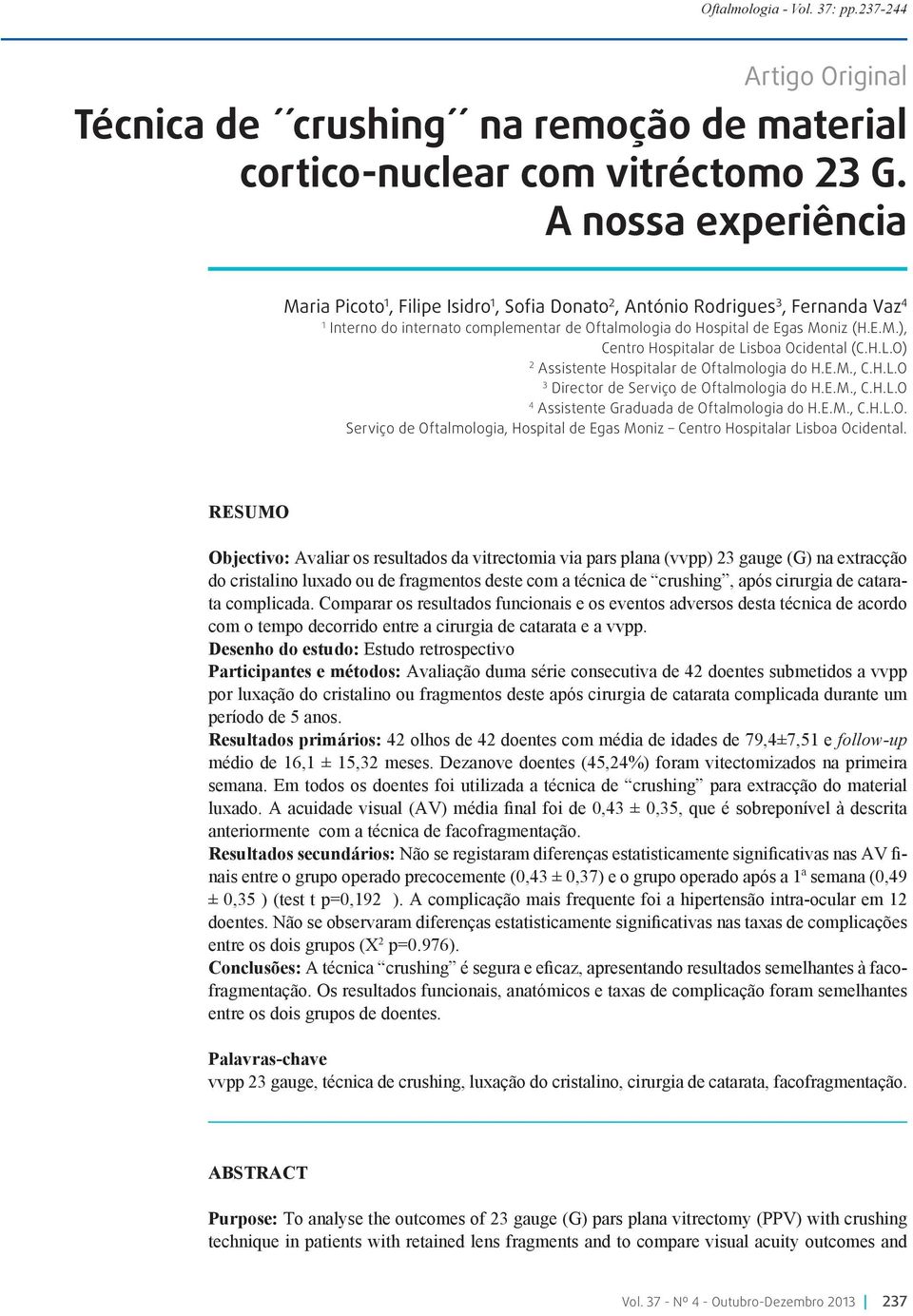 H.L.O) 2 Assistente Hospitalar de Oftalmologia do H.E.M., C.H.L.O 3 Director de Serviço de Oftalmologia do H.E.M., C.H.L.O 4 Assistente Graduada de Oftalmologia do H.E.M., C.H.L.O. Serviço de Oftalmologia, Hospital de Egas Moniz Centro Hospitalar Lisboa Ocidental.