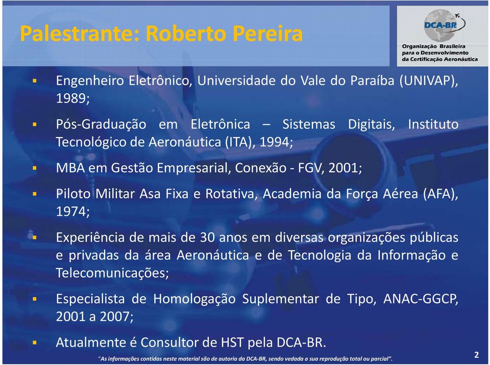 PilotoMilitarAsaFixaeRotativa,AcademiadaForçaAérea(AFA), 1974; Experiência de mais de 30 anos em diversas organizações públicas e privadas da