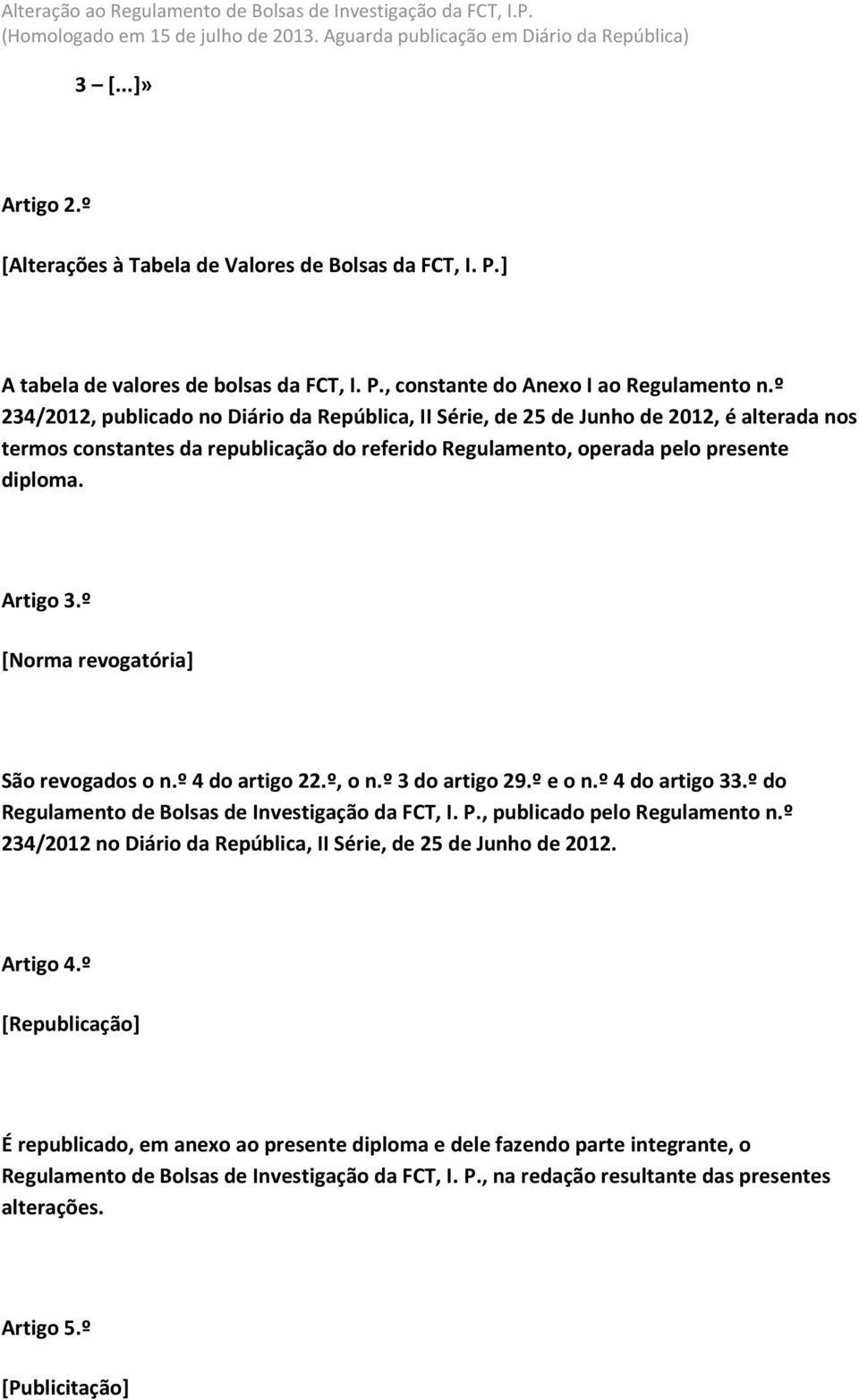 º [Norma revogatória] São revogados o n.º 4 do artigo 22.º, o n.º 3 do artigo 29.º e o n.º 4 do artigo 33.º do Regulamento de Bolsas de Investigação da FCT, I. P., publicado pelo Regulamento n.