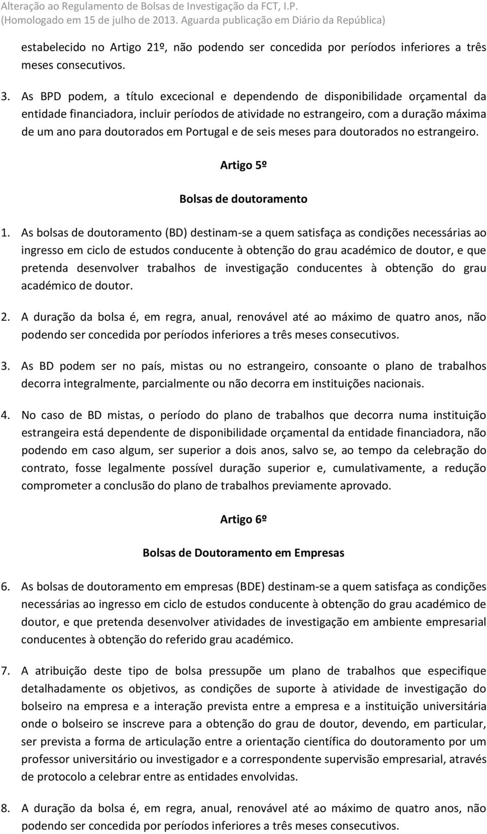 Portugal e de seis meses para doutorados no estrangeiro. Artigo 5º Bolsas de doutoramento 1.