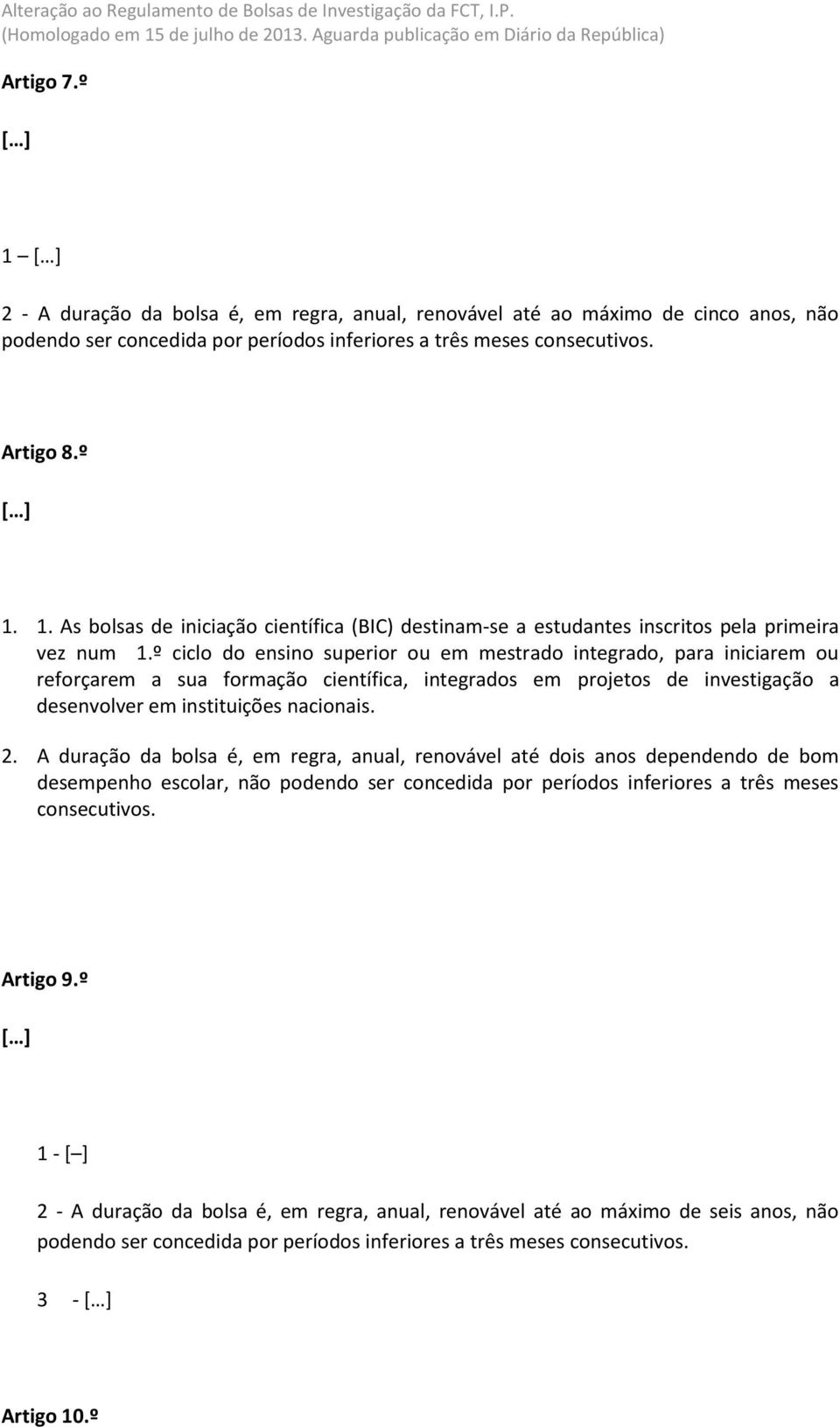 A duração da bolsa é, em regra, anual, renovável até dois anos dependendo de bom desempenho escolar, não podendo ser concedida por períodos inferiores a três meses consecutivos. Artigo 9.