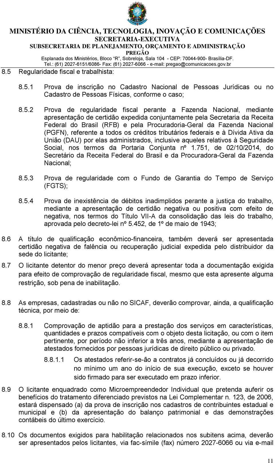 a todos os créditos tributários federais e à Dívida Ativa da União (DAU) por elas administrados, inclusive aqueles relativos à Seguridade Social, nos termos da Portaria Conjunta nº 1.