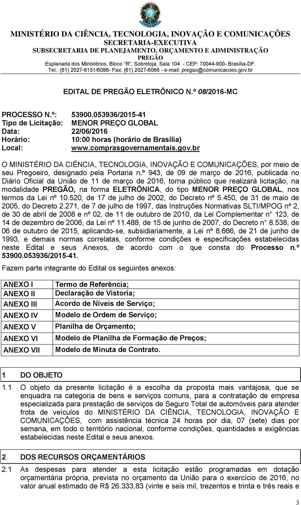 º 943, de 09 de março de 2016, publicada no Diário Oficial da União de 11 de março de 2016, torna público que realizará licitação, na modalidade, na forma ELETRÔNICA, do tipo MENOR PREÇO GLOBAL, nos