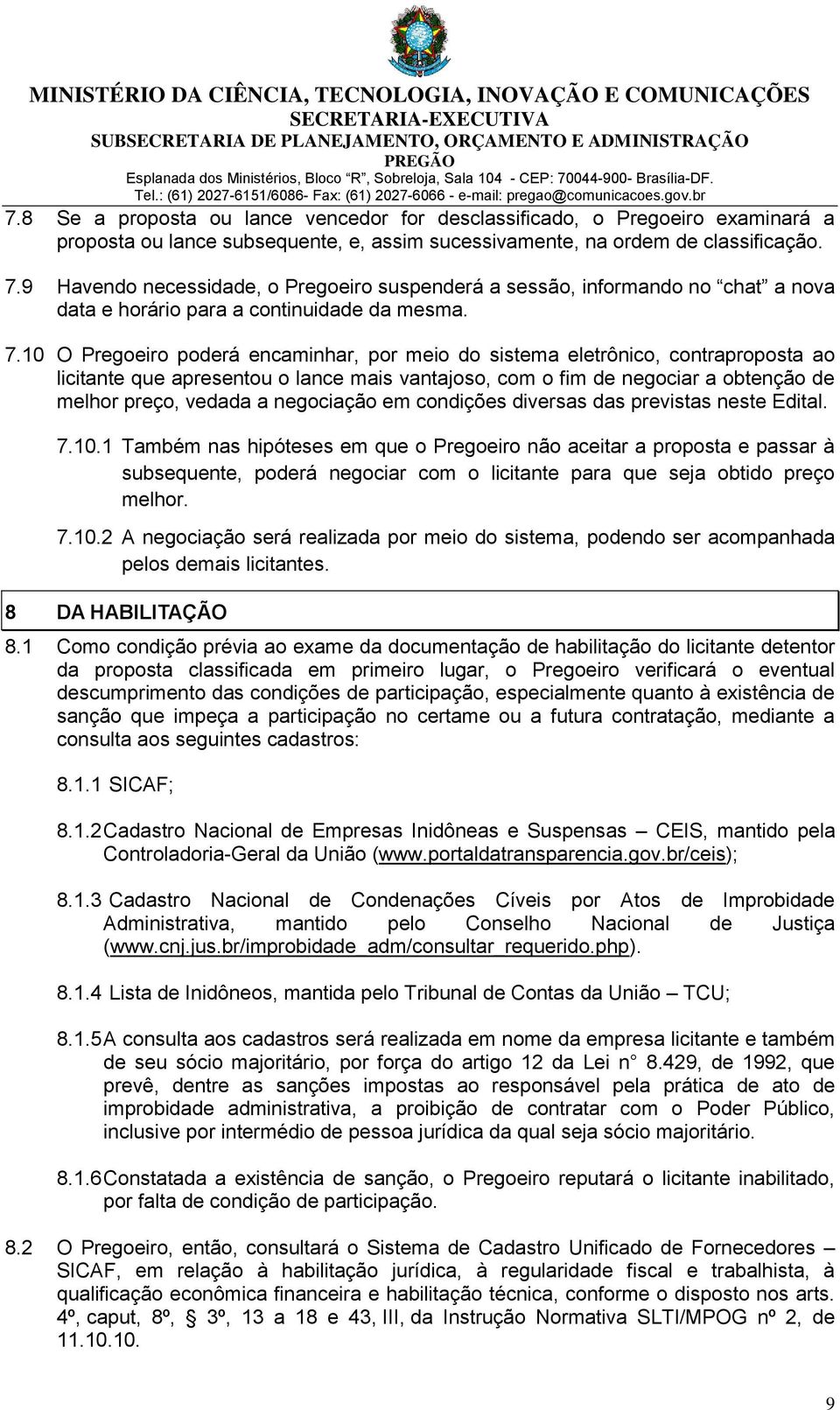 10 O Pregoeiro poderá encaminhar, por meio do sistema eletrônico, contraproposta ao licitante que apresentou o lance mais vantajoso, com o fim de negociar a obtenção de melhor preço, vedada a