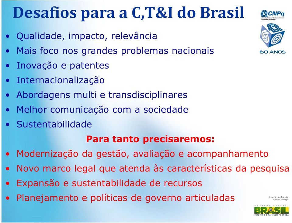 Sustentabilidade Para tanto precisaremos: Modernização da gestão, avaliação e acompanhamento Novo marco legal que