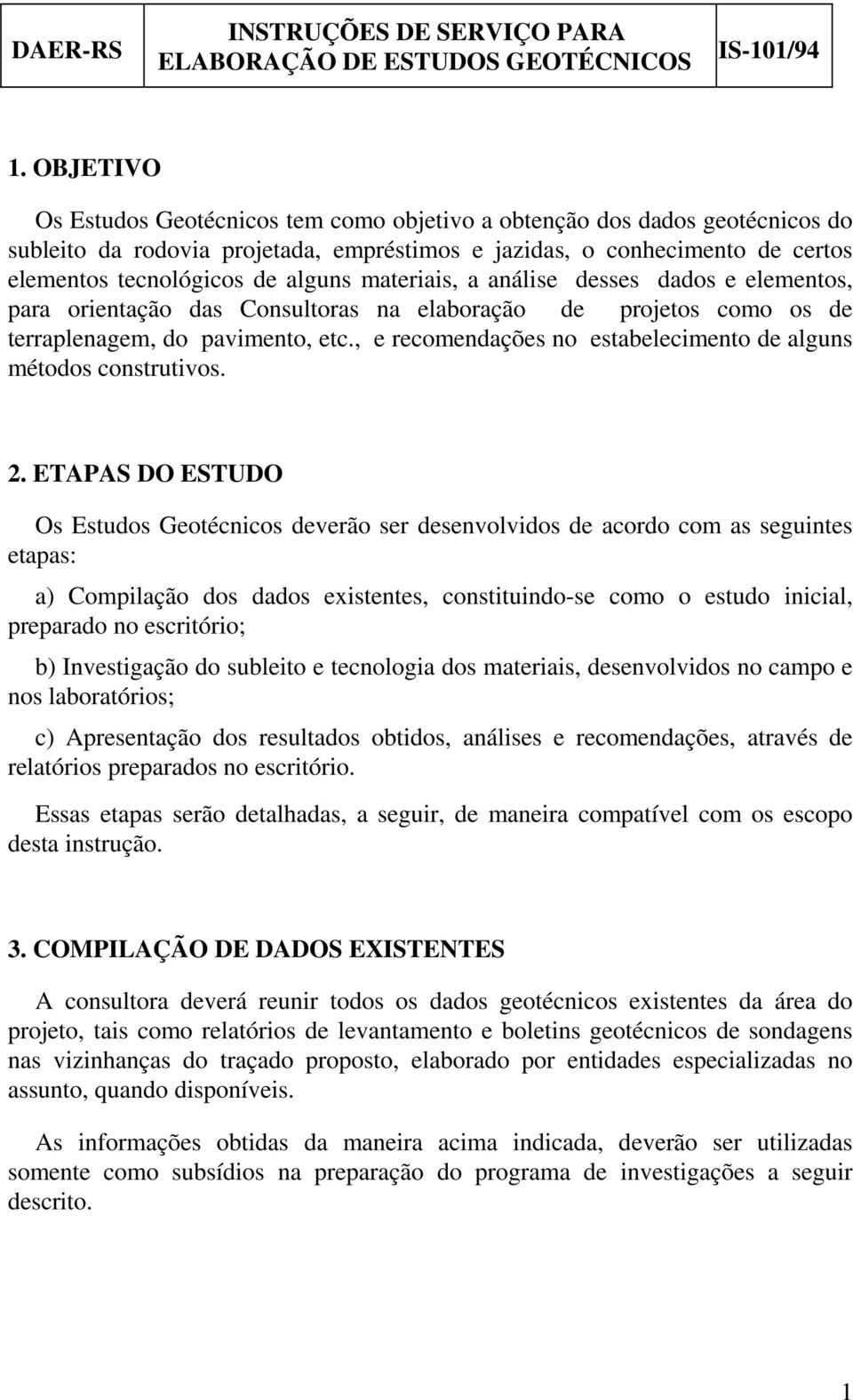 materiais, a análise desses dados e elementos, para orientação das Consultoras na elaboração de projetos como os de terraplenagem, do pavimento, etc.