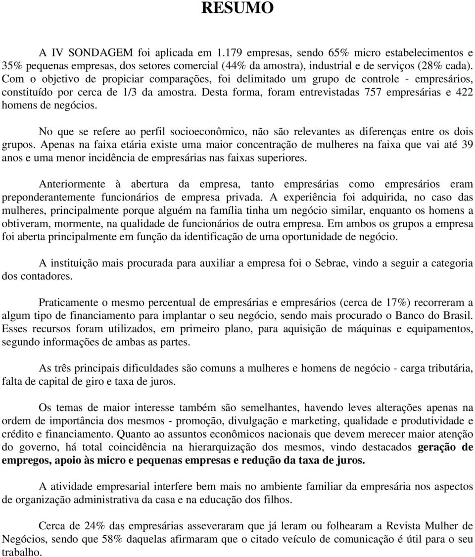 Desta forma, foram entrevistadas 757 empresárias e 422 homens de negócios. No que se refere ao perfil socioeconômico, não são relevantes as diferenças entre os dois grupos.