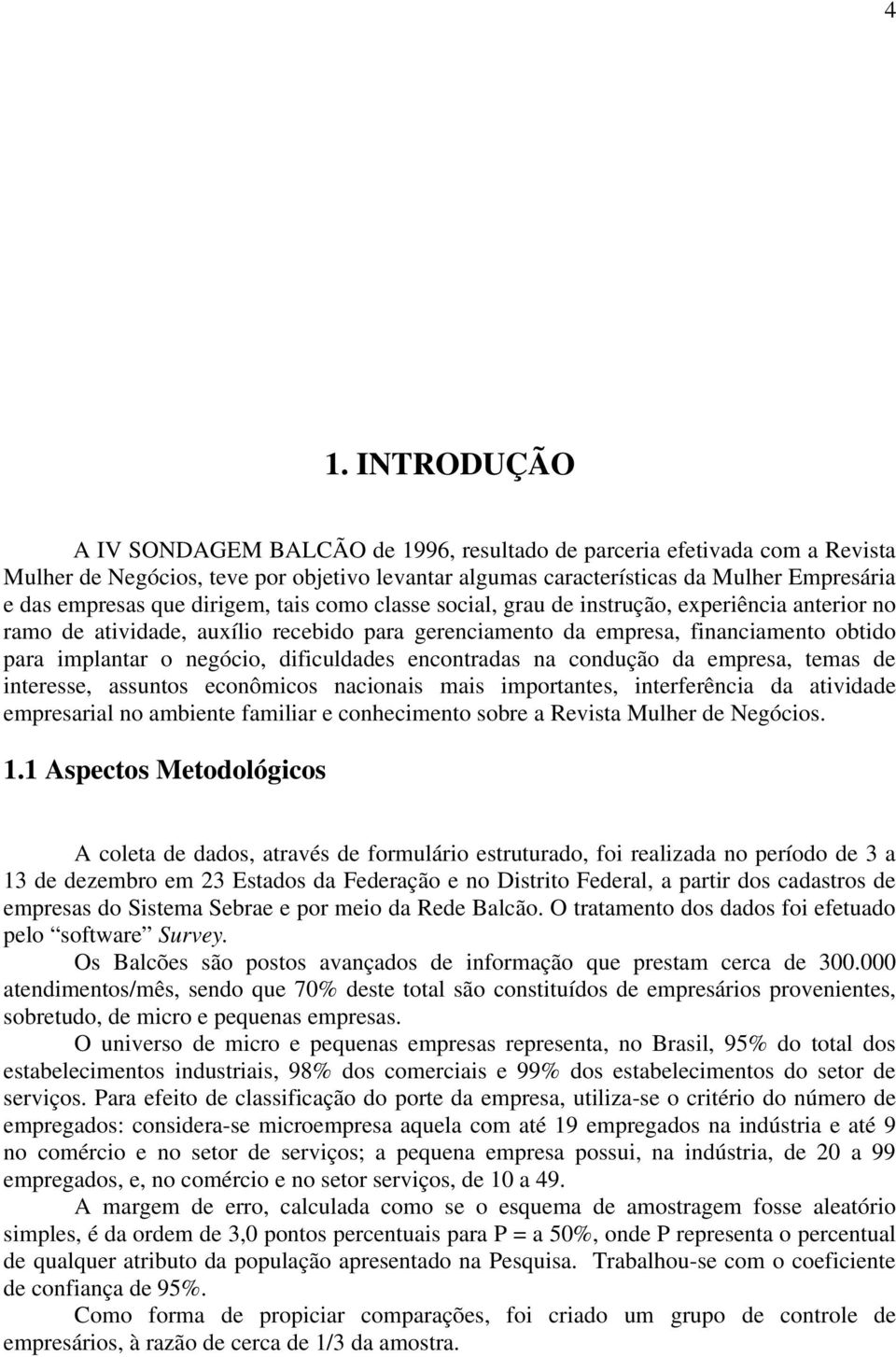 dificuldades encontradas na condução da empresa, temas de interesse, assuntos econômicos nacionais mais importantes, interferência da atividade empresarial no ambiente familiar e conhecimento sobre a