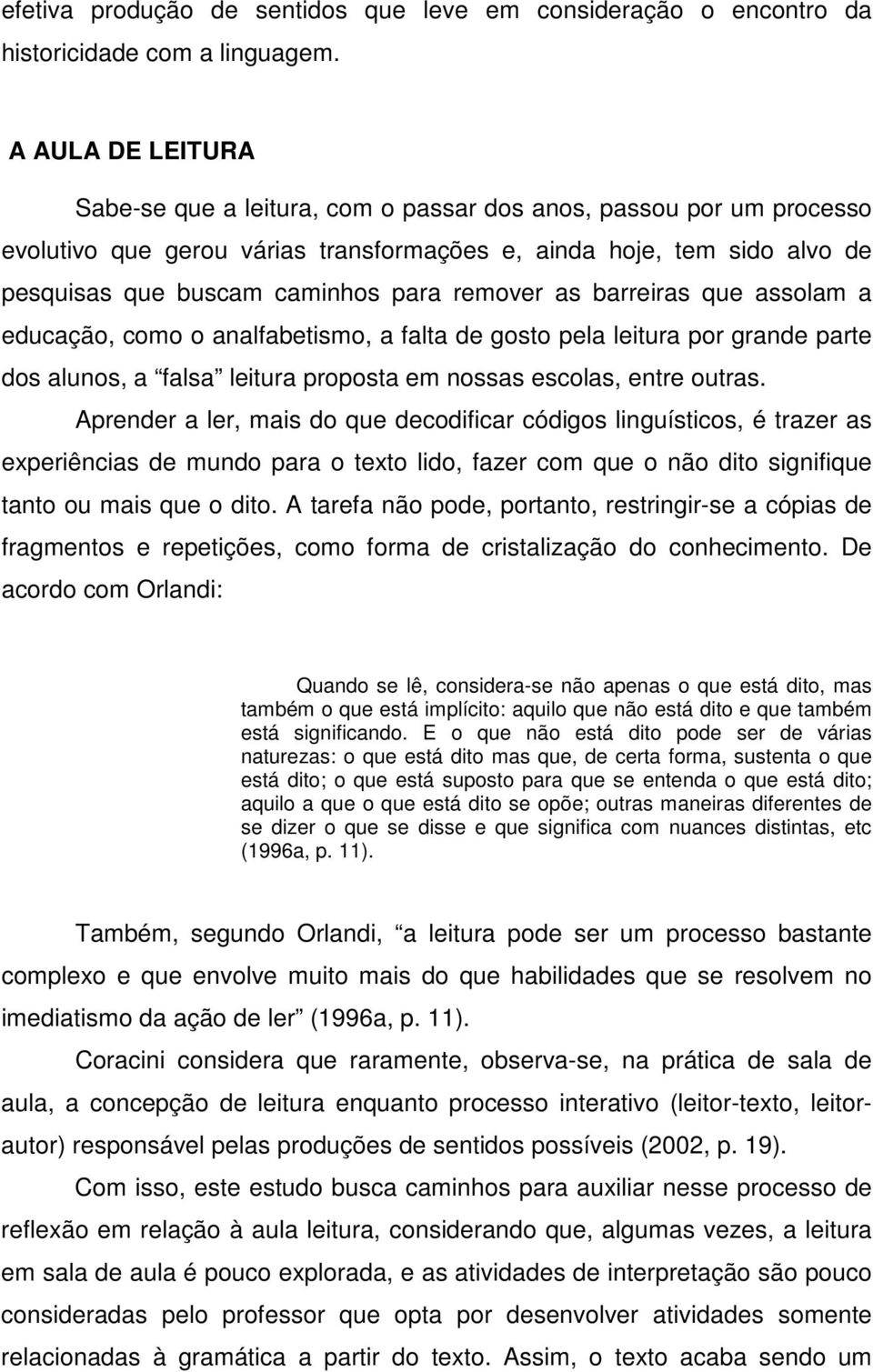 remover as barreiras que assolam a educação, como o analfabetismo, a falta de gosto pela leitura por grande parte dos alunos, a falsa leitura proposta em nossas escolas, entre outras.