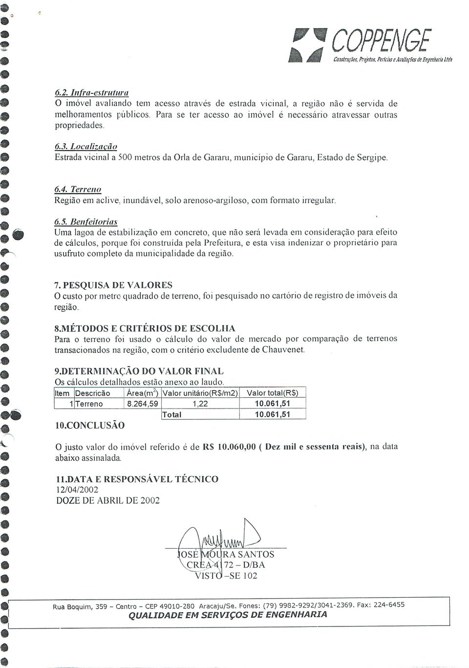 0 mtros d Orl d Grru, município d Grru, Estdo d Srgip. 6.4. Trrno Rgião m cliv, inundávl, solo rnoso-rgiloso, com formto irrgulr. 6.5.