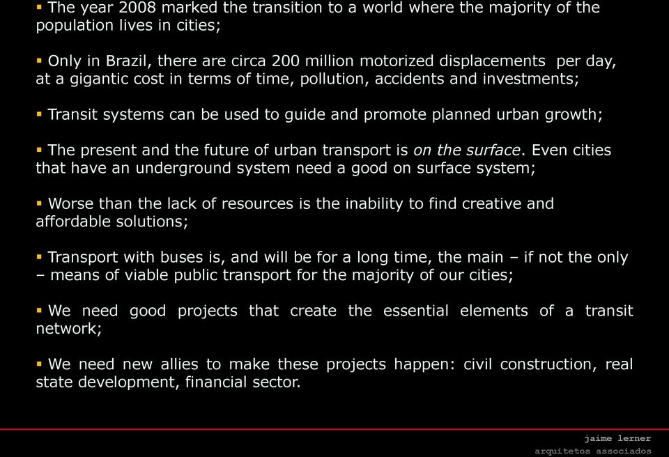 Even cities that have an underground system need a good on surface system; Worse than the lack of resources is the inability to find creative and affordable solutions; Transport with buses is, and