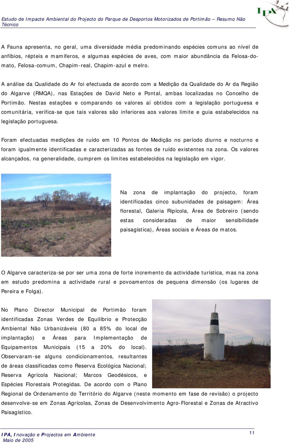 A análise da Qualidade do Ar foi efectuada de acordo com a Medição da Qualidade do Ar da Região do Algarve (RMQA), nas Estações de David Neto e Pontal, ambas localizadas no Concelho de Portimão.