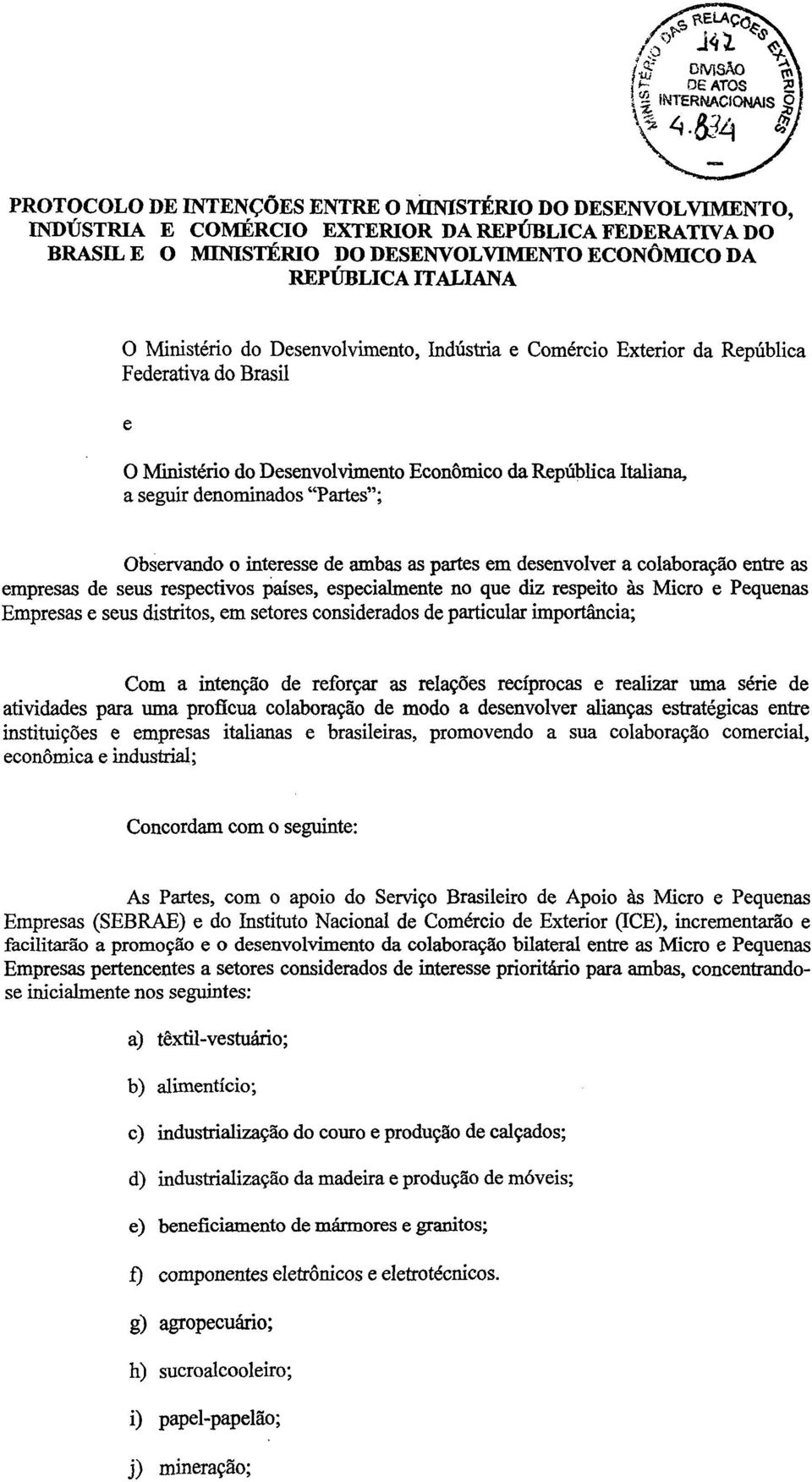 Observando o interesse de ambas as partes em desenvolver a colaboração entre as empresas de seus respectivos países, especialmente no que diz respeito às Micro e Pequenas Empresas e seus distritos,