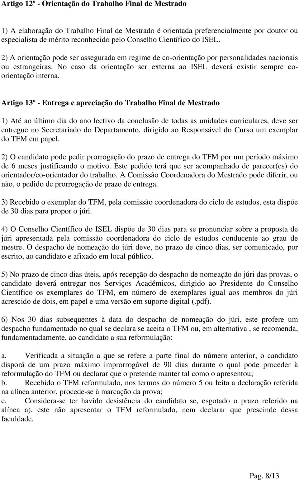 No caso da orientação ser externa ao ISEL deverá existir sempre coorientação interna.