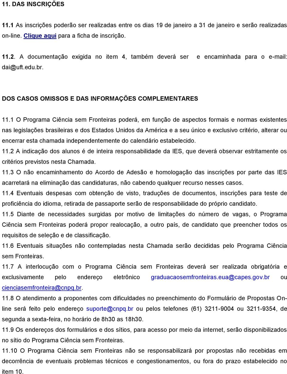 1 O Programa Ciência sem Fronteiras poderá, em função de aspectos formais e normas existentes nas legislações brasileiras e dos Estados Unidos da América e a seu único e exclusivo critério, alterar