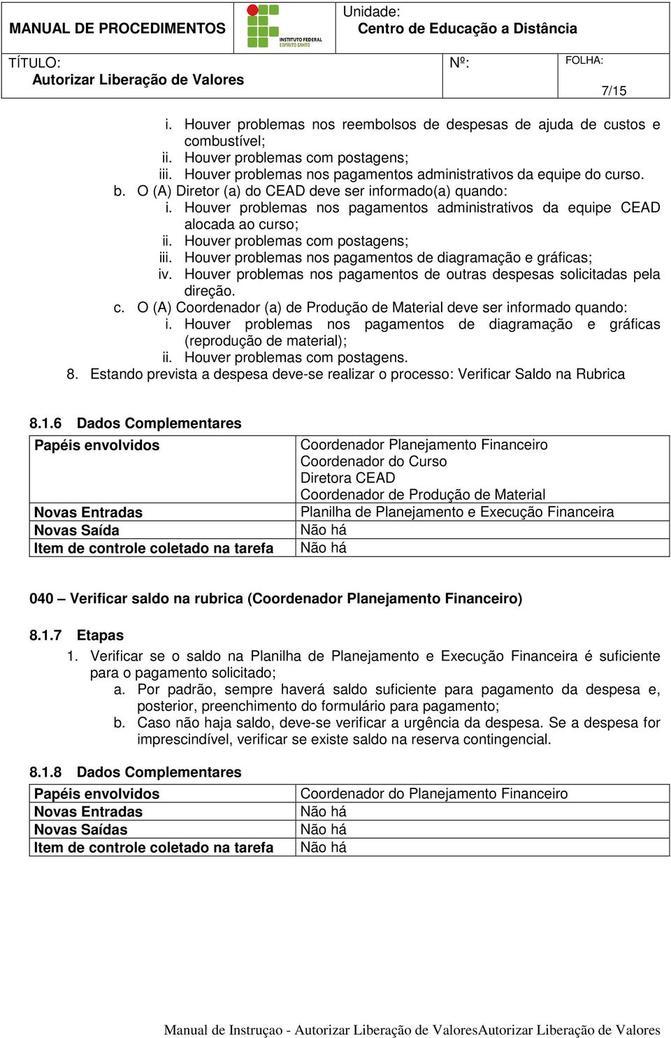 Houver problemas nos pagamentos de diagramação e gráficas; iv. Houver problemas nos pagamentos de outras despesas solicitadas pela direção. c.