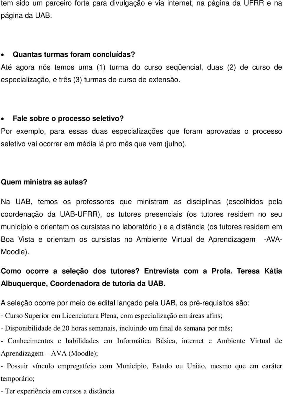 Por exemplo, para essas duas especializações que foram aprovadas o processo seletivo vai ocorrer em média lá pro mês que vem (julho). Quem ministra as aulas?