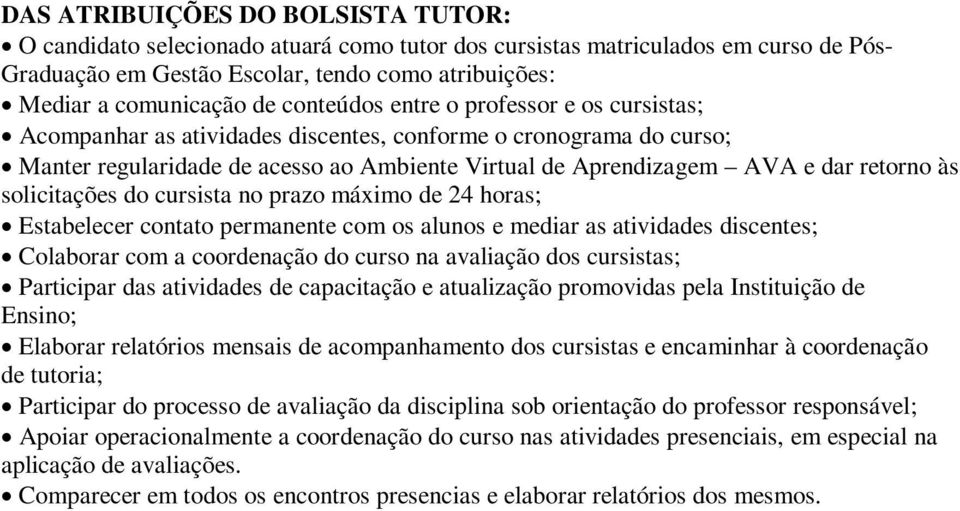 solicitações do cursista no prazo máximo de 24 horas; Estabelecer contato permanente com os alunos e mediar as atividades discentes; Colaborar com a coordenação do curso na avaliação dos cursistas;