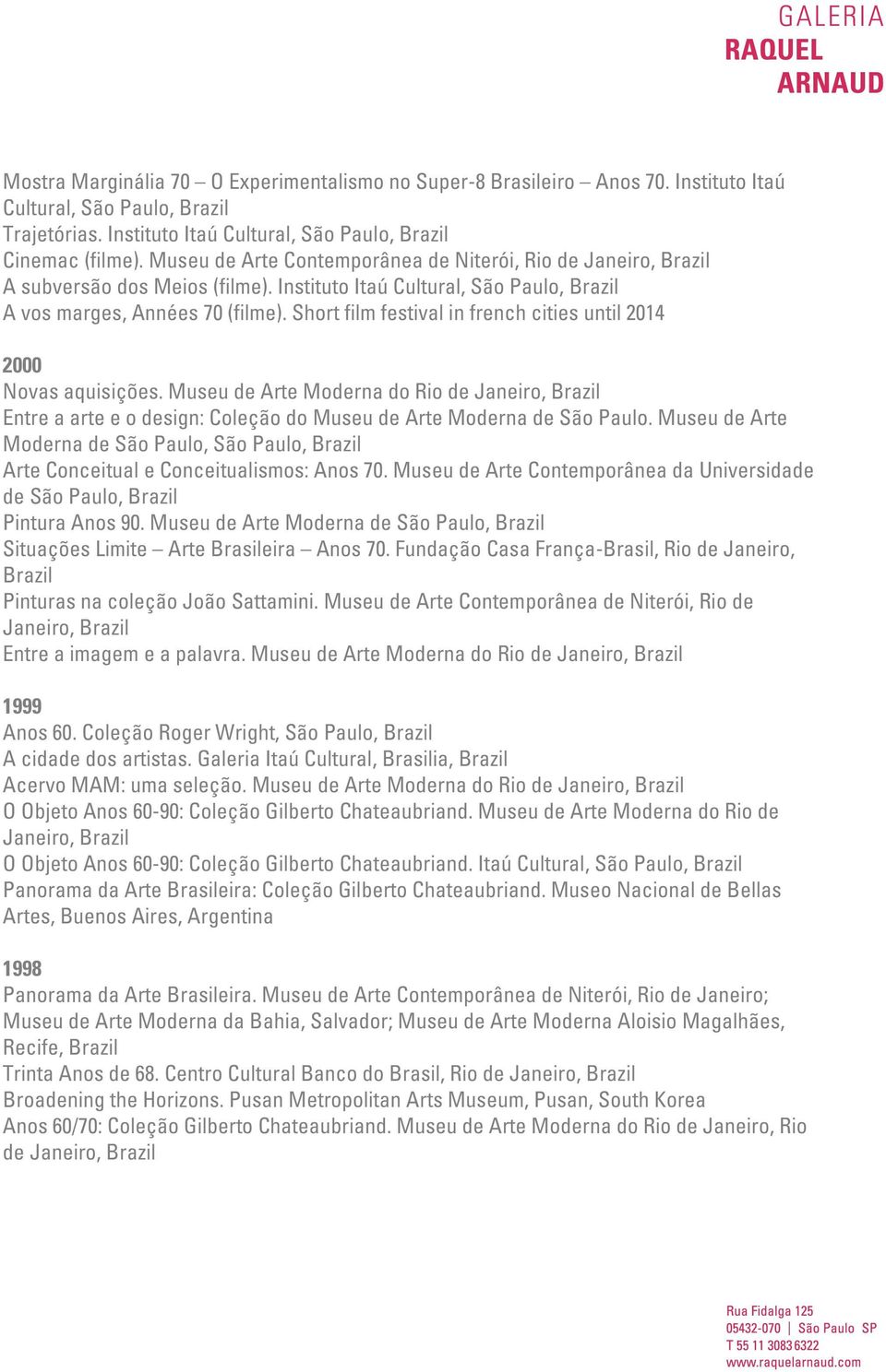 Short film festival in french cities until 2014 2000 Novas aquisições. Museu de Arte Moderna do Rio de Janeiro, Entre a arte e o design: Coleção do Museu de Arte Moderna de São Paulo.