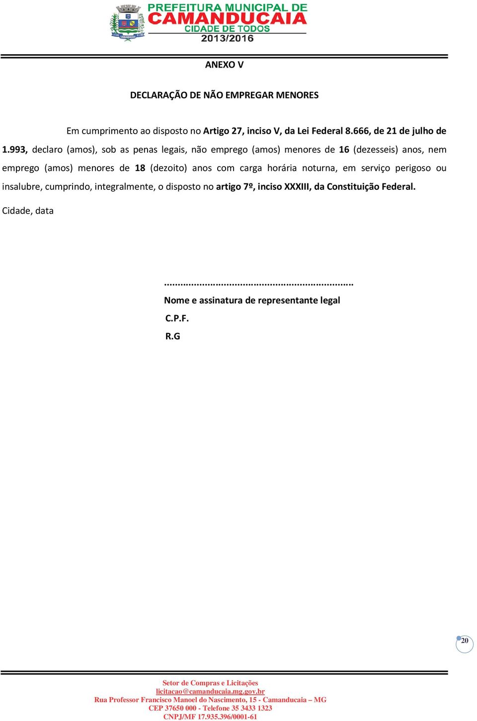 993, declaro (amos), sob as penas legais, não emprego (amos) menores de 16 (dezesseis) anos, nem emprego (amos) menores de